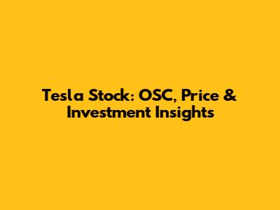 Tesla Stock: OSC, Price & Investment Insights