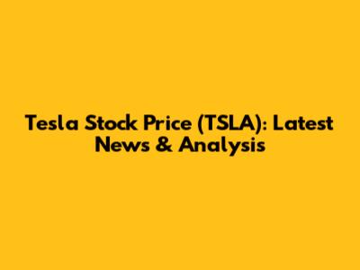 Tesla Stock Price (TSLA): Latest News & Analysis