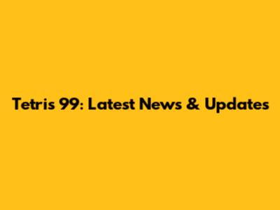 Tetris 99: Latest News & Updates