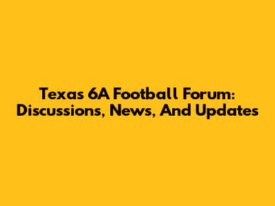 Texas 6A Football Forum: Discussions, News, And Updates