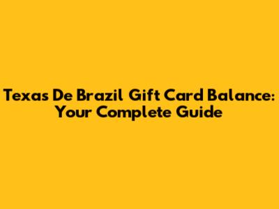 Texas De Brazil Gift Card Balance: Your Complete Guide