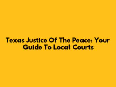 Texas Justice Of The Peace: Your Guide To Local Courts