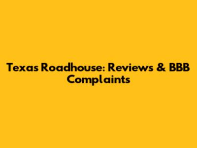 Texas Roadhouse: Reviews & BBB Complaints
