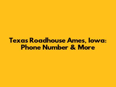 Texas Roadhouse Ames, Iowa: Phone Number & More