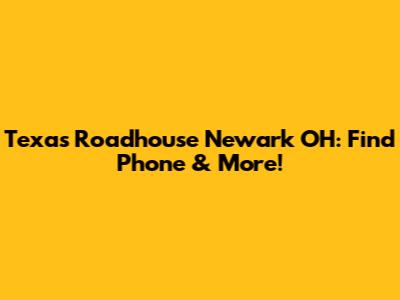 Texas Roadhouse Newark OH: Find Phone & More!