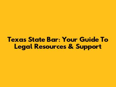 Texas State Bar: Your Guide To Legal Resources & Support