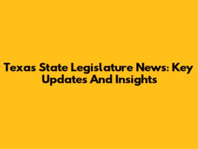 Texas State Legislature News: Key Updates And Insights