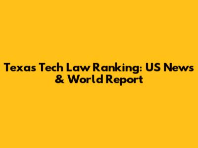 Texas Tech Law Ranking: US News & World Report