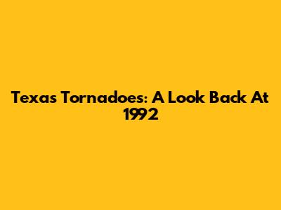 Texas Tornadoes: A Look Back At 1992