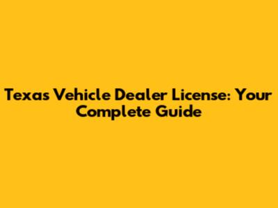 Texas Vehicle Dealer License: Your Complete Guide