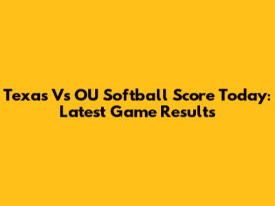 Texas Vs OU Softball Score Today: Latest Game Results