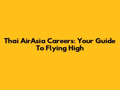 Thai AirAsia Careers: Your Guide To Flying High