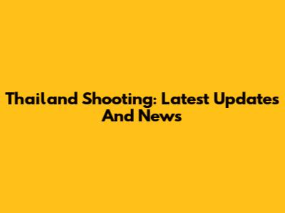 Thailand Shooting: Latest Updates And News
