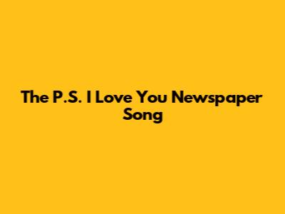 The 'P.S. I Love You' Newspaper Song