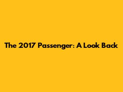 The 2017 Passenger: A Look Back