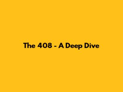The 408 - A Deep Dive