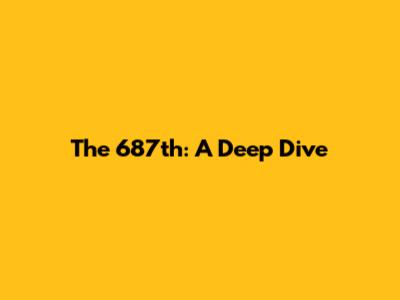 The 687th: A Deep Dive