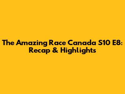 The Amazing Race Canada S10 E8: Recap & Highlights