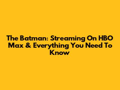 The Batman: Streaming On HBO Max & Everything You Need To Know