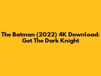 The Batman (2022) 4K Download: Get The Dark Knight