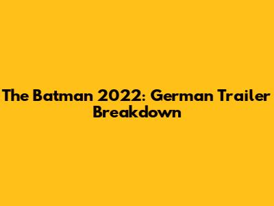 The Batman 2022: German Trailer Breakdown