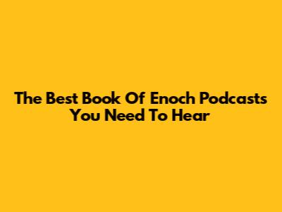 The Best Book Of Enoch Podcasts You Need To Hear