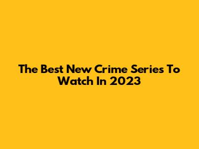 The Best New Crime Series To Watch In 2023