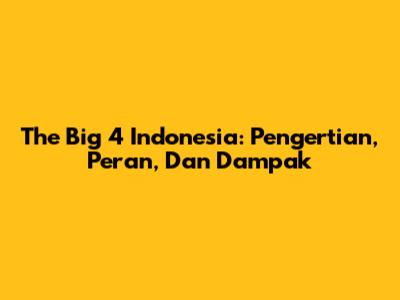 The Big 4 Indonesia: Pengertian, Peran, Dan Dampak