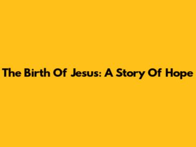 The Birth Of Jesus: A Story Of Hope