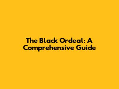 The Black Ordeal: A Comprehensive Guide