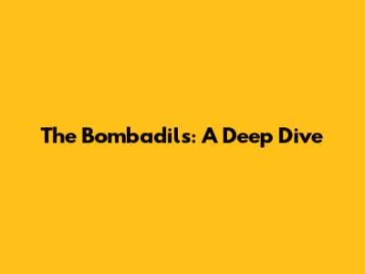 The Bombadils: A Deep Dive