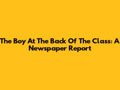 The Boy At The Back Of The Class: A Newspaper Report
