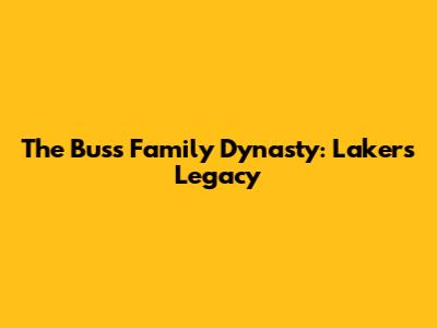 The Buss Family Dynasty: Lakers Legacy