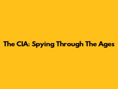 The CIA: Spying Through The Ages