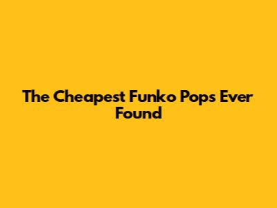 The Cheapest Funko Pops Ever Found