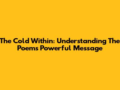 The Cold Within: Understanding The Poem's Powerful Message