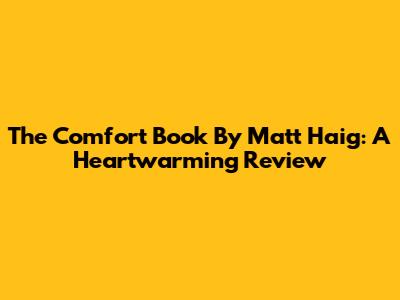 The Comfort Book By Matt Haig: A Heartwarming Review