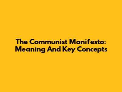 The Communist Manifesto: Meaning And Key Concepts