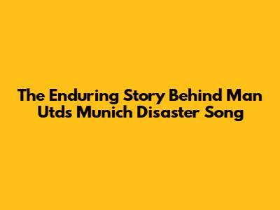 The Enduring Story Behind Man Utd's Munich Disaster Song