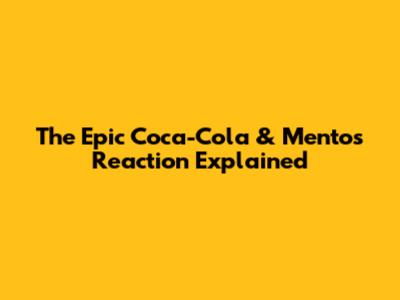 The Epic Coca-Cola & Mentos Reaction Explained
