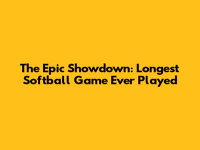 The Epic Showdown: Longest Softball Game Ever Played