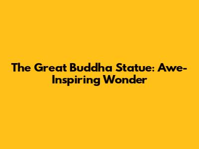 The Great Buddha Statue: Awe-Inspiring Wonder