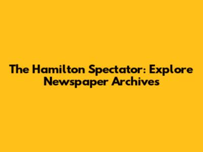 The Hamilton Spectator: Explore Newspaper Archives