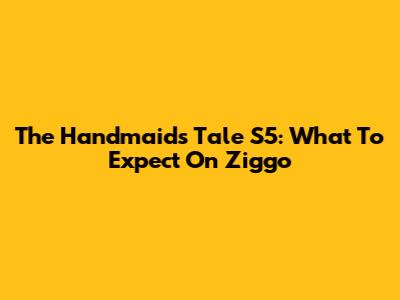 The Handmaid's Tale S5: What To Expect On Ziggo