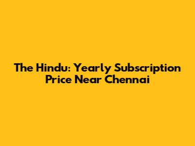 The Hindu: Yearly Subscription Price Near Chennai