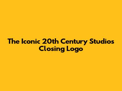 The Iconic 20th Century Studios Closing Logo