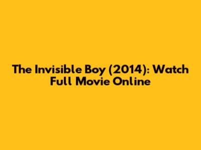 The Invisible Boy (2014): Watch Full Movie Online
