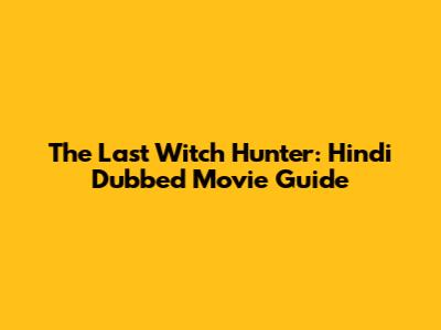 The Last Witch Hunter: Hindi Dubbed Movie Guide