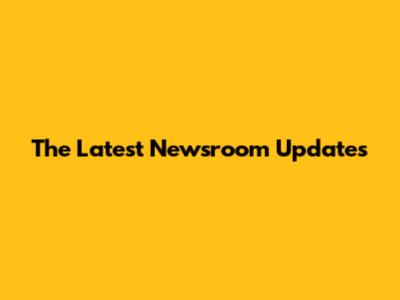 The Latest Newsroom Updates