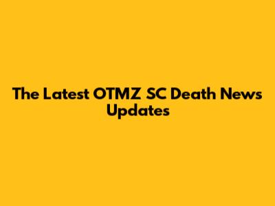 The Latest OTMZ SC Death News Updates